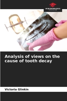 Analysis of views on the cause of tooth decay - Victoria Glinkin