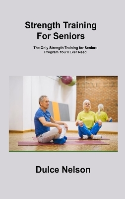 Strength Training For Seniors - Dulce Nelson