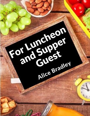 For Luncheon and Supper Guests -  Alice Bradley