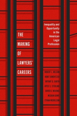 The Making of Lawyers' Careers - Robert L. Nelson, Ronit Dinovitzer, Bryant G. Garth, Joyce S. Sterling, David B. Wilkins