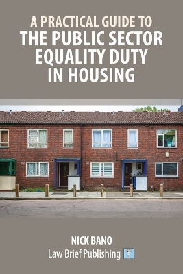 A Practical Guide to the Public Sector Equality Duty in Housing - Nick Bano