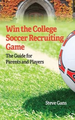 Win the College Soccer Recruiting Game - Steve Gans