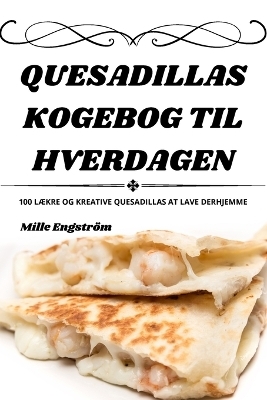 Quesadillas Kogebog Til Hverdagen -  Mille Engström