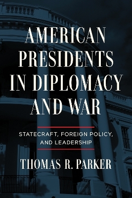 American Presidents in Diplomacy and War - Thomas R. Parker