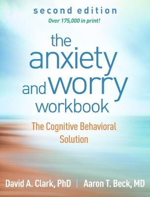 The Anxiety and Worry Workbook, Second Edition - David A. Clark, Aaron T. Beck