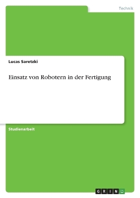 Einsatz von Robotern in der Fertigung - Lucas Saretzki