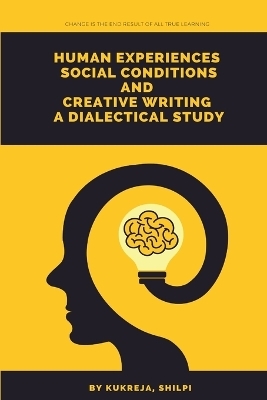 Human experiences social conditions and creative writing a dialectical study - Kukreja Shilpi S