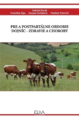 Pre a Postpartálne Obdobie Dojníc - Zdravie a Choroby - Gabriel Kováč, Frantisek Zigo, Zuzana Farkasová