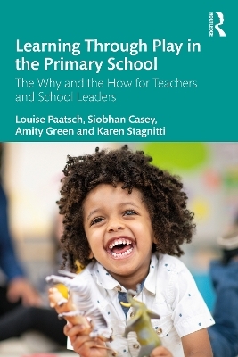 Learning Through Play in the Primary School - Louise Paatsch, Siobhan Casey, Amity Green, Karen Stagnitti