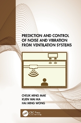 Prediction and Control of Noise and Vibration from Ventilation Systems - Cheuk Ming Mak, Kuen Wai Ma, Hai Ming Wong