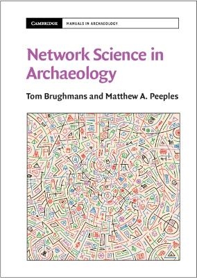 Network Science in Archaeology - Tom Brughmans, Matthew A. Peeples