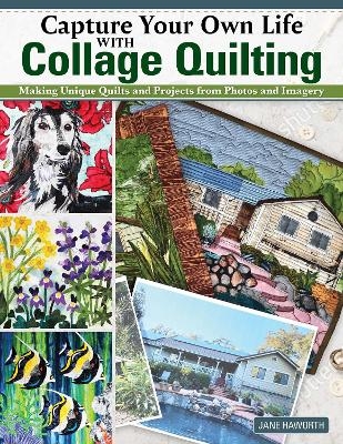 Capture Your Own Life with Collage Quilting - Jane Haworth