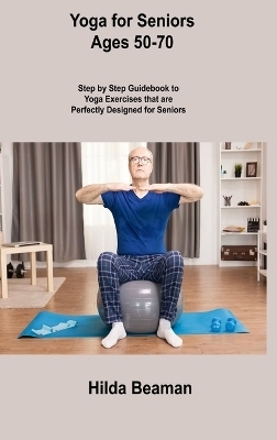 Yoga for Seniors Ages 50-70 - Hilda Beaman