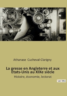 La presse en Angleterre et aux États-Unis au XIXe siècle - Athanase Cucheval-Clarigny