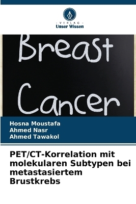 PET/CT-Korrelation mit molekularen Subtypen bei metastasiertem Brustkrebs - Hosna Moustafa, Ahmed Nasr, Ahmed Tawakol