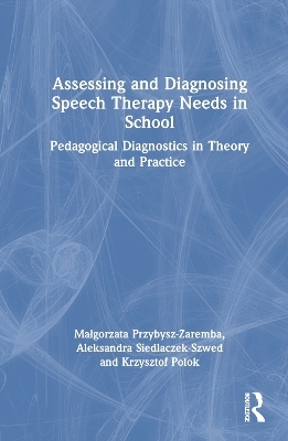 Assessing and Diagnosing Speech Therapy Needs in School - Małgorzata Przybysz-Zaremba, Aleksandra Siedlaczek-Szwed, Krzysztof Polok