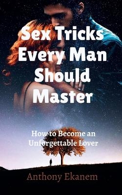 Sex Tricks Every Man Should Master - Anthony Ekanem