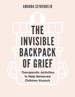 The Invisible Backpack of Grief - Amanda Seyderhelm