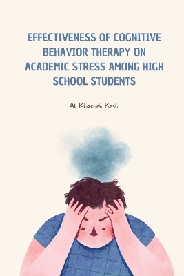 Effectiveness of cognitive behavior therapy on academic stress among high school students - Ali Khaeneh Keshi