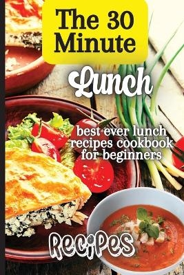 The 30 Minute Lunch Recipes - Emily Soto