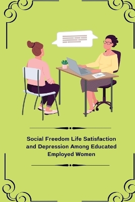 Social Freedom Life Satisfaction and Depression Among Educated Employed Women - Dixit Shweta S