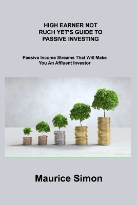 High Earner Not Ruch Yet's Guide to Passive Investing - Maurice Simon