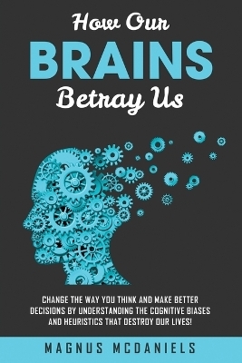 How Our Brains Betray Us - Magnus McDaniels