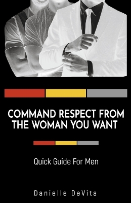 Command Respect From the Woman You Want - Danielle DeVita