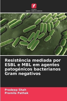 Resistência mediada por ESBL e MBL em agentes patogénicos bacterianos Gram negativos - Pradeep shah, Pramila Pathak