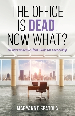 The Office is Dead, Now What? - Maryanne Spatola