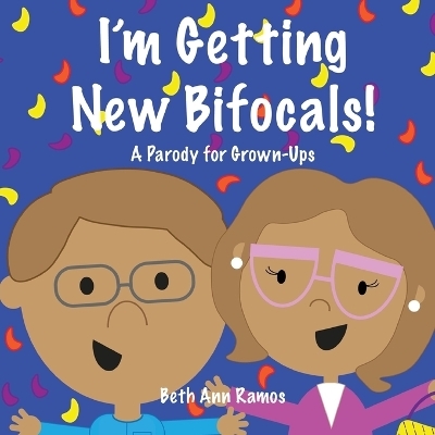 I'm Getting New Bifocals! - Beth Ann Ramos