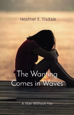 The Wanting Comes in Waves - Heather E Tisdale