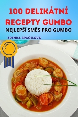 100 Delikátní Recepty Gumbo -  Zdeňka Spáčilová