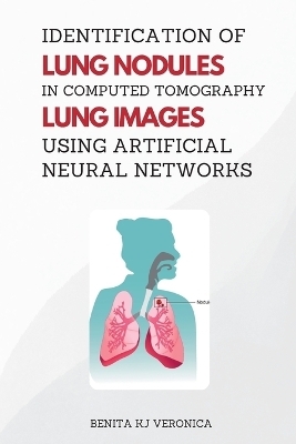 Identification of Lung Nodules in Computed Tomography Lung Images Using Artificial Neural Networks - Benita K J Veronica