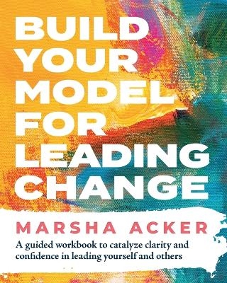 Build Your Model for Leading Change - Marsha Acker