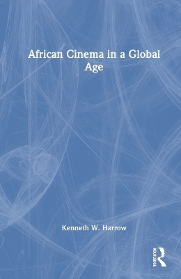 African Cinema in a Global Age - Kenneth W. Harrow