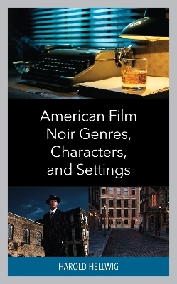 American Film Noir Genres, Characters, and Settings - Harold Hellwig