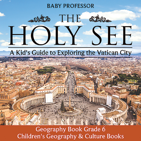 Holy See: A Kid's Guide to Exploring the Vatican City - Geography Book Grade 6 | Children's Geography & Culture Books -  Baby Professor