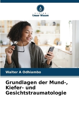 Grundlagen der Mund-, Kiefer- und Gesichtstraumatologie - Walter A Odhiambo