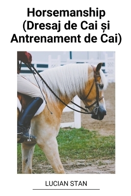 Horsemanship (Dresaj de Cai și Antrenament de Cai) - Lucian Stan