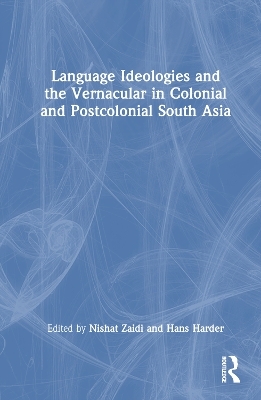 Language Ideologies and the Vernacular in Colonial and Postcolonial South Asia - 