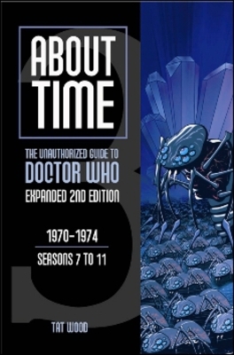 About Time 3: The Unauthorized Guide to Doctor Who (Seasons 7 to 11) - Tat Wood, Lawrence Miles