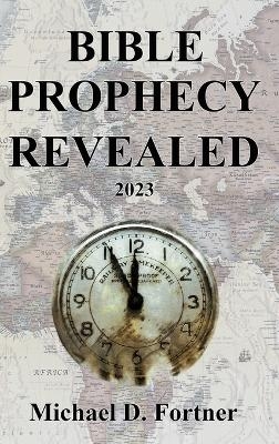 Bible Prophecy Revealed - Michael D Fortner