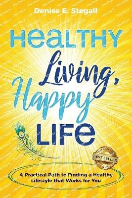 Healthy Living, Happy Life - Denise Stegall