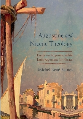 Augustine and Nicene Theology - Michel René Barnes