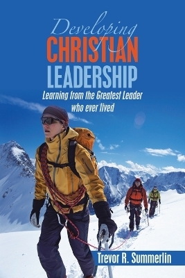 Developing Christian Leadership - Trevor R Summerlin