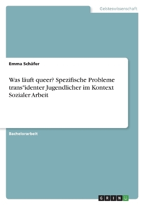 Was lÃ¤uft queer? Spezifische Probleme trans*identer Jugendlicher im Kontext Sozialer Arbeit - Emma SchÃ¤fer