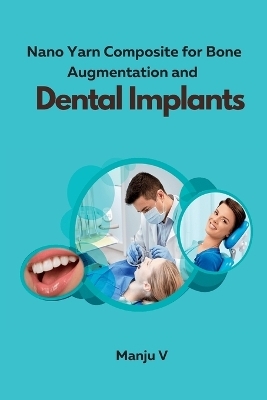 Nano Yarn Composite for Bone Augmentation and Dental Implants - Manju V