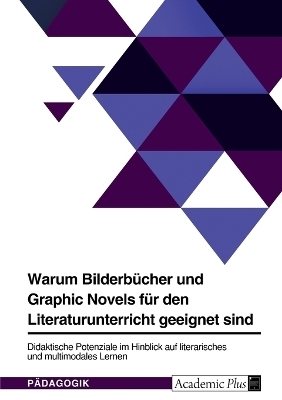 Warum BilderbÃ¼cher und Graphic Novels fÃ¼r den Literaturunterricht geeignet sind. Didaktische Potenziale im Hinblick auf literarisches und multimodales Lernen -  Anonymous