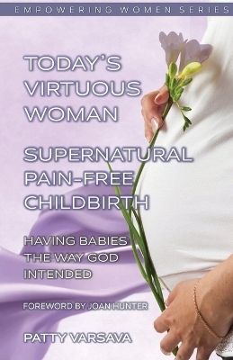 Today's Virtuous Woman Supernatural Pain-Free Childbirth - Patty Varsava